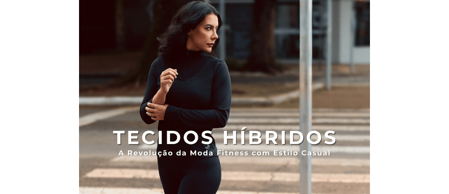 Tecidos Híbridos — A Revolução da Moda Fitness com Estilo Casual